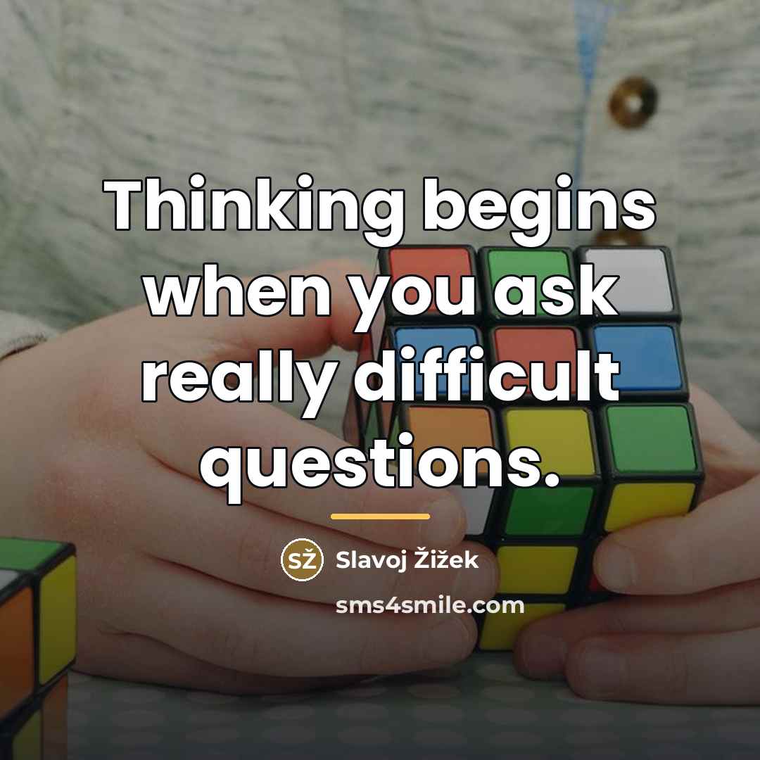 “Thinking begins when you ask really difficult questions.…” quote by Slavoj Žižek