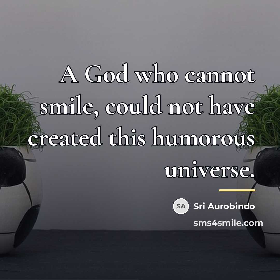 “A God who cannot smile, could not have created this…” quote by Sri Aurobindo