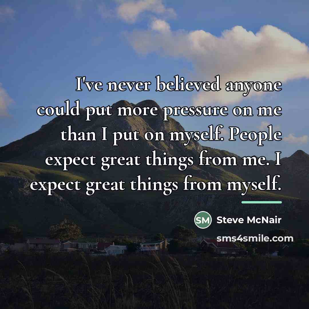 “I've never believed anyone could put more pressure on me…” quote by Steve McNair