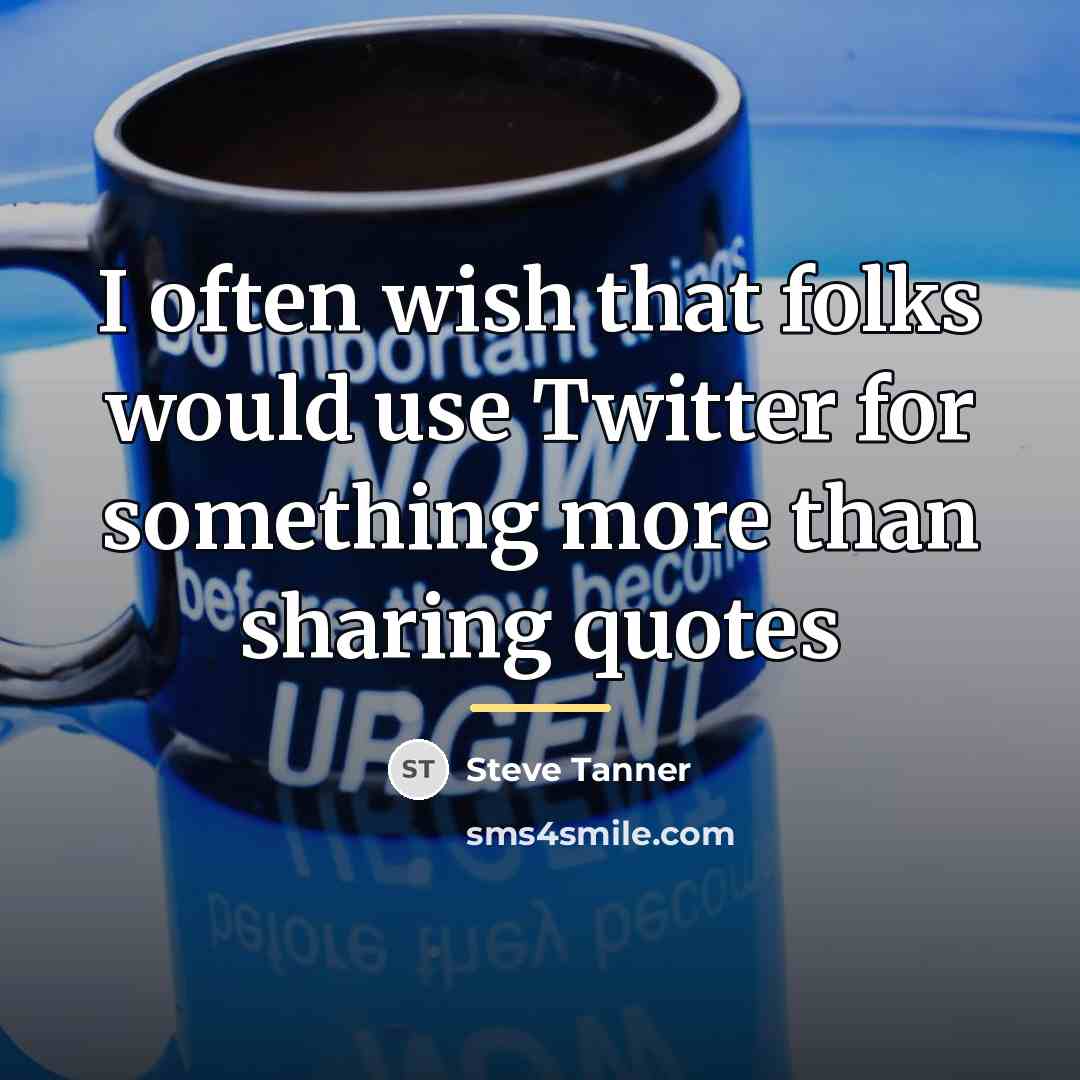 “I often wish that folks would use Twitter for something…” quote by Steve Tanner