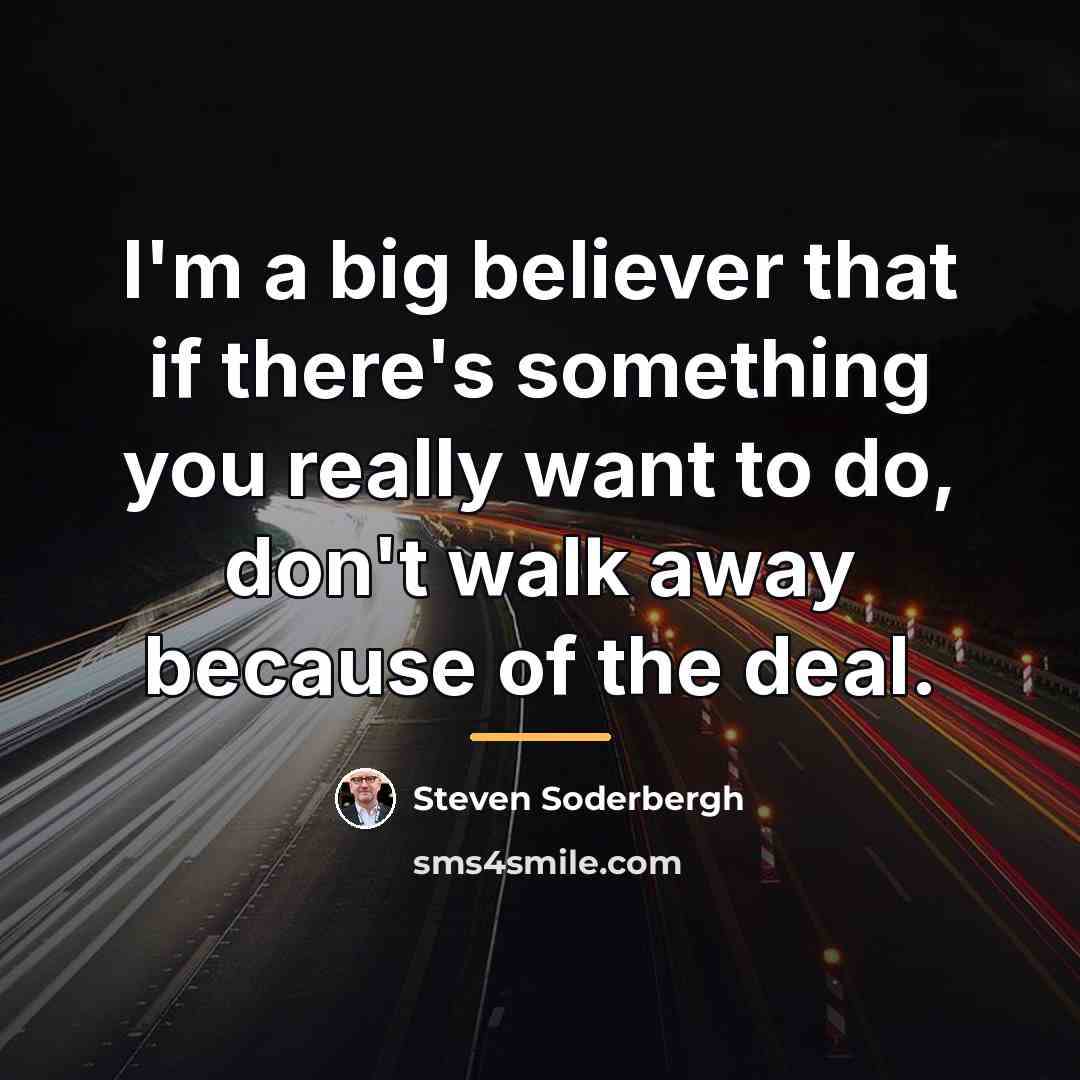 “I'm a big believer that if there's something you really…” quote by Steven Soderbergh