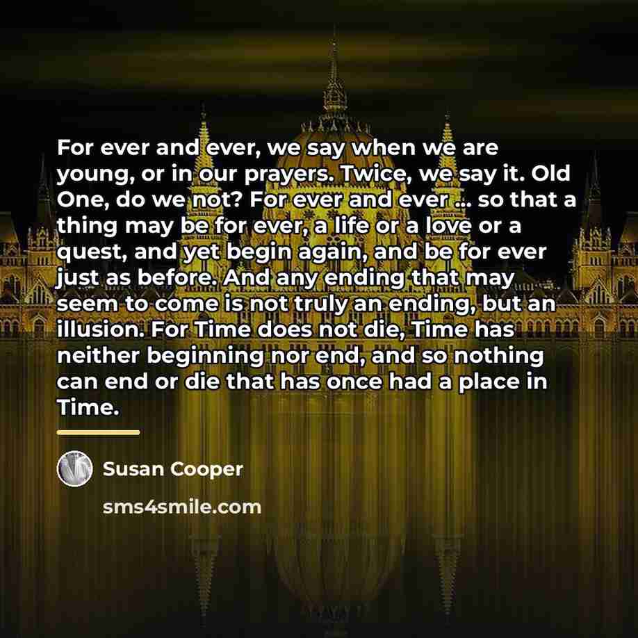 “For ever and ever, we say when we are young,…” quote by Susan Cooper