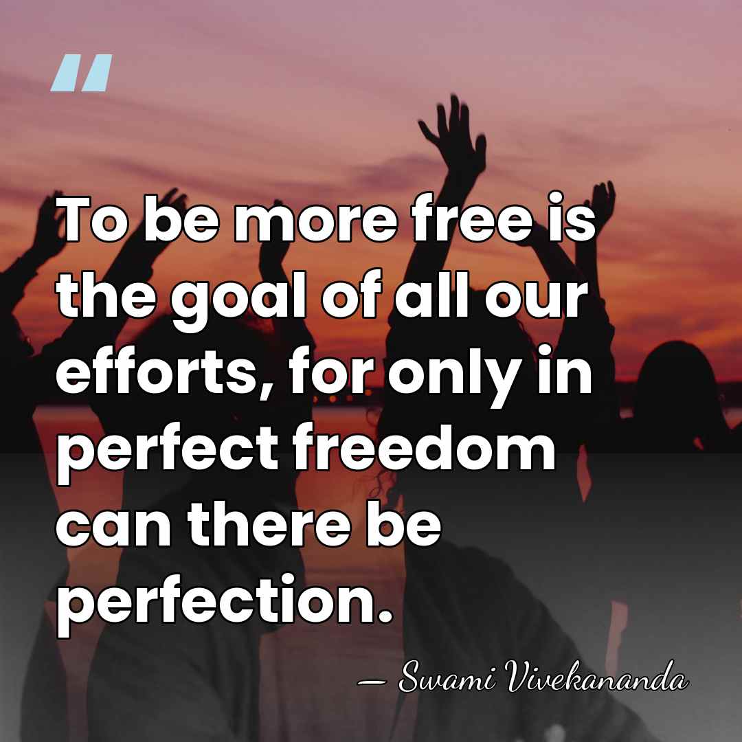 To be more free is the goal of all our efforts, for&hellip; - Swami Vivekananda