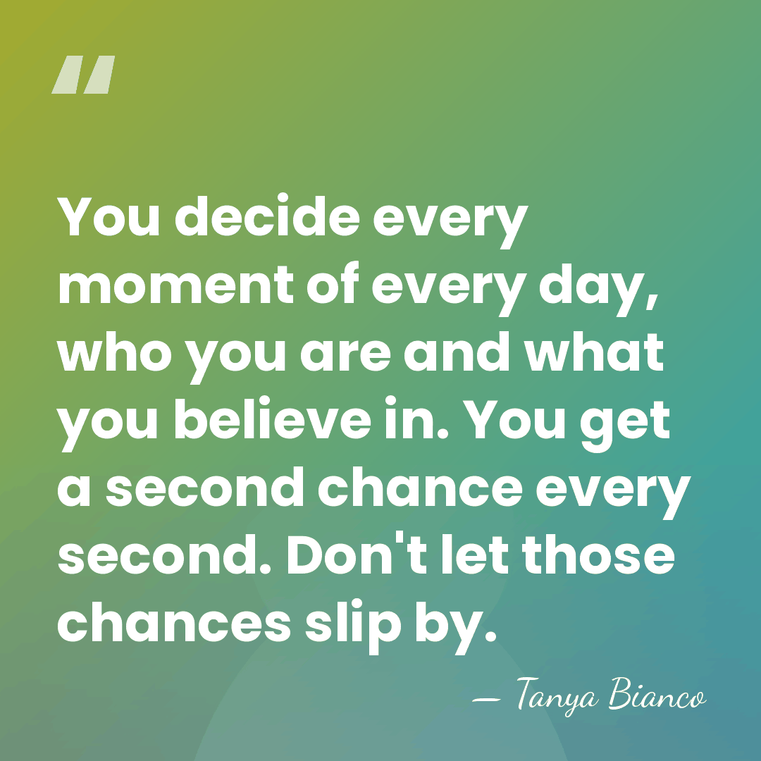 You decide every moment of every day, who you are and what&hellip; - Tanya Bianco