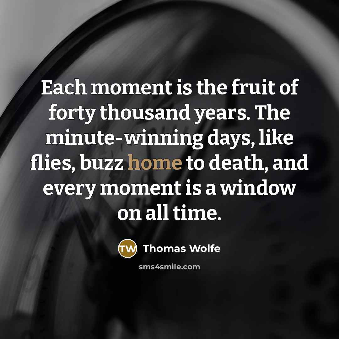“Each moment is the fruit of forty thousand years. The…” quote by Thomas Wolfe