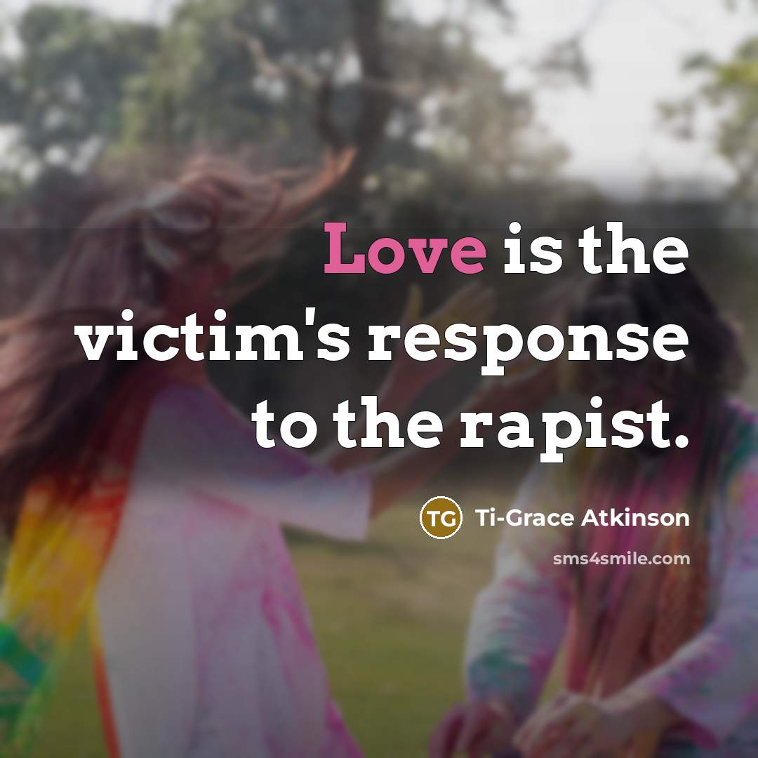 “Love is the victim's response to the rapist.…” quote by Ti-Grace Atkinson