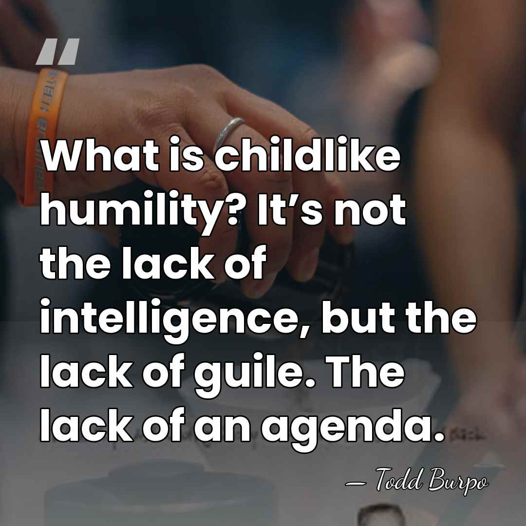 What is childlike humility? It’s not the lack of intelligence, but the&hellip; - Todd Burpo