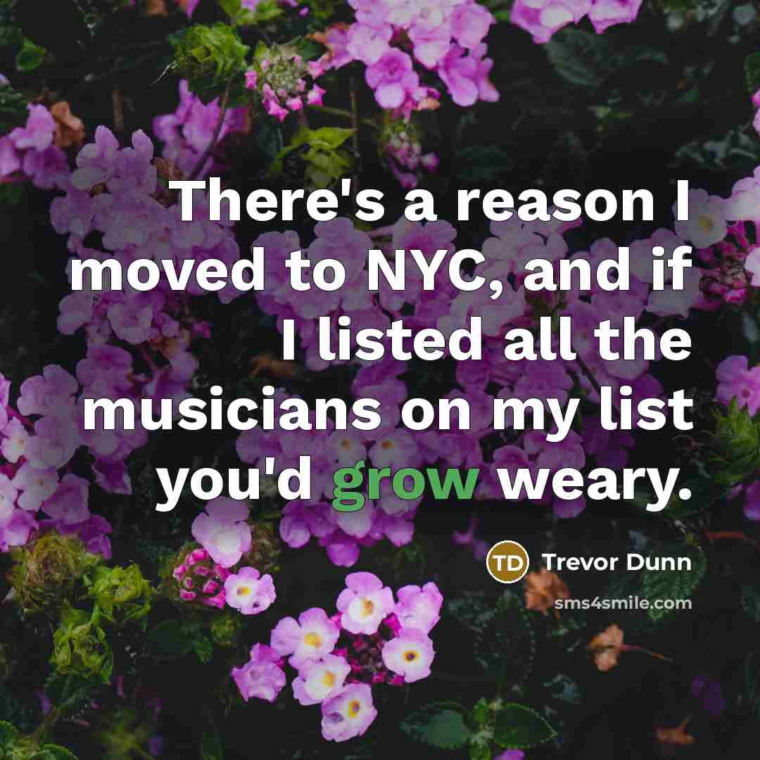 “There's a reason I moved to NYC, and if I…” quote by Trevor Dunn