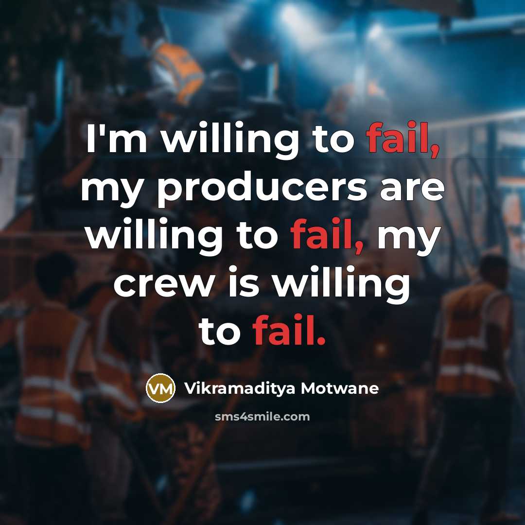 “I'm willing to fail, my producers are willing to fail,…” quote by Vikramaditya Motwane
