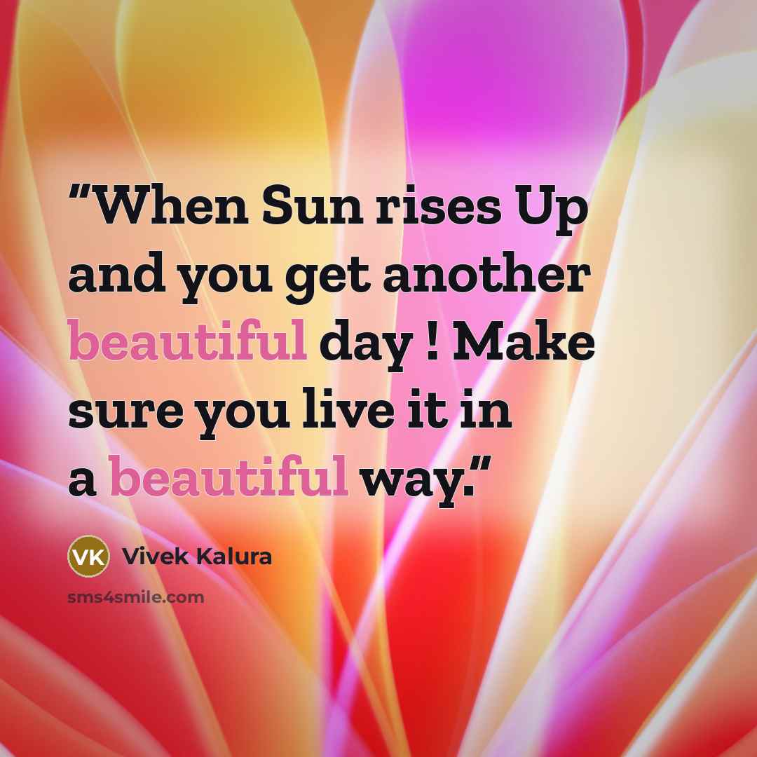 “When Sun rises Up and you get another beautiful day ! Make sure you live it in a beautiful way.” quote by Vivek Kalura