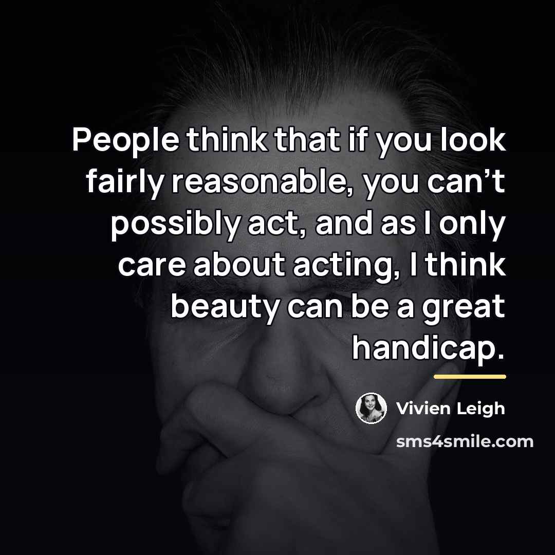 “People think that if you look fairly reasonable, you can't…” quote by Vivien Leigh