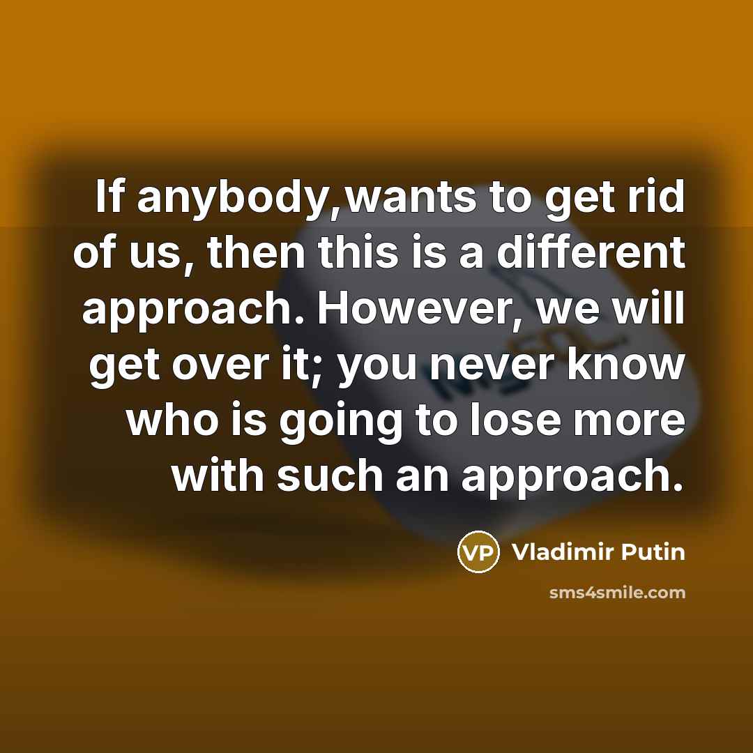 “If anybody,wants to get rid of us, then this is…” quote by Vladimir Putin