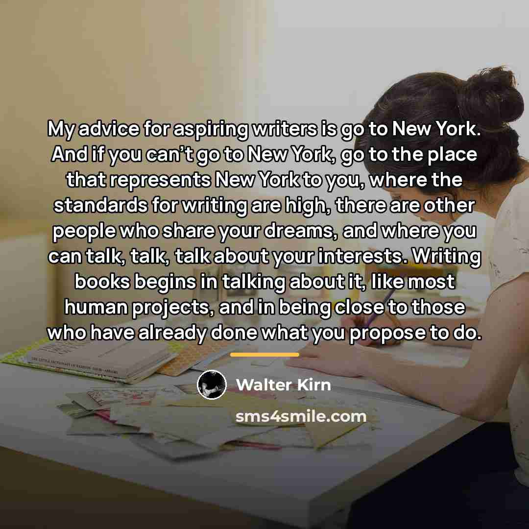 “My advice for aspiring writers is go to New York.…” quote by Walter Kirn