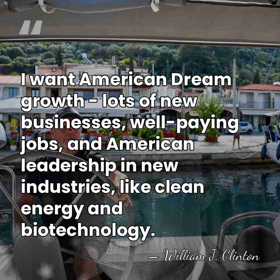 I want American Dream growth - lots of new businesses, well-paying jobs,&hellip; - William J. Clinton