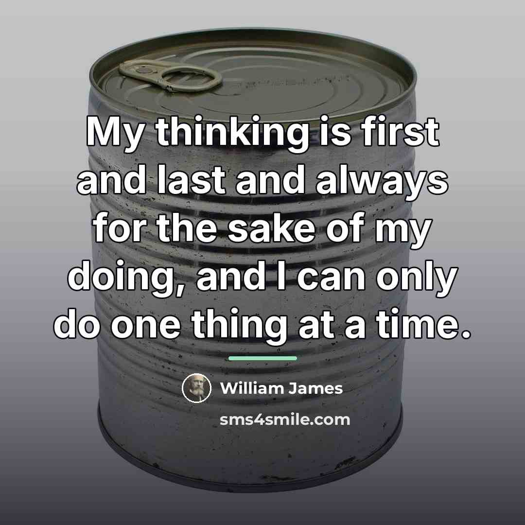 “My thinking is first and last and always for the…” quote by William James