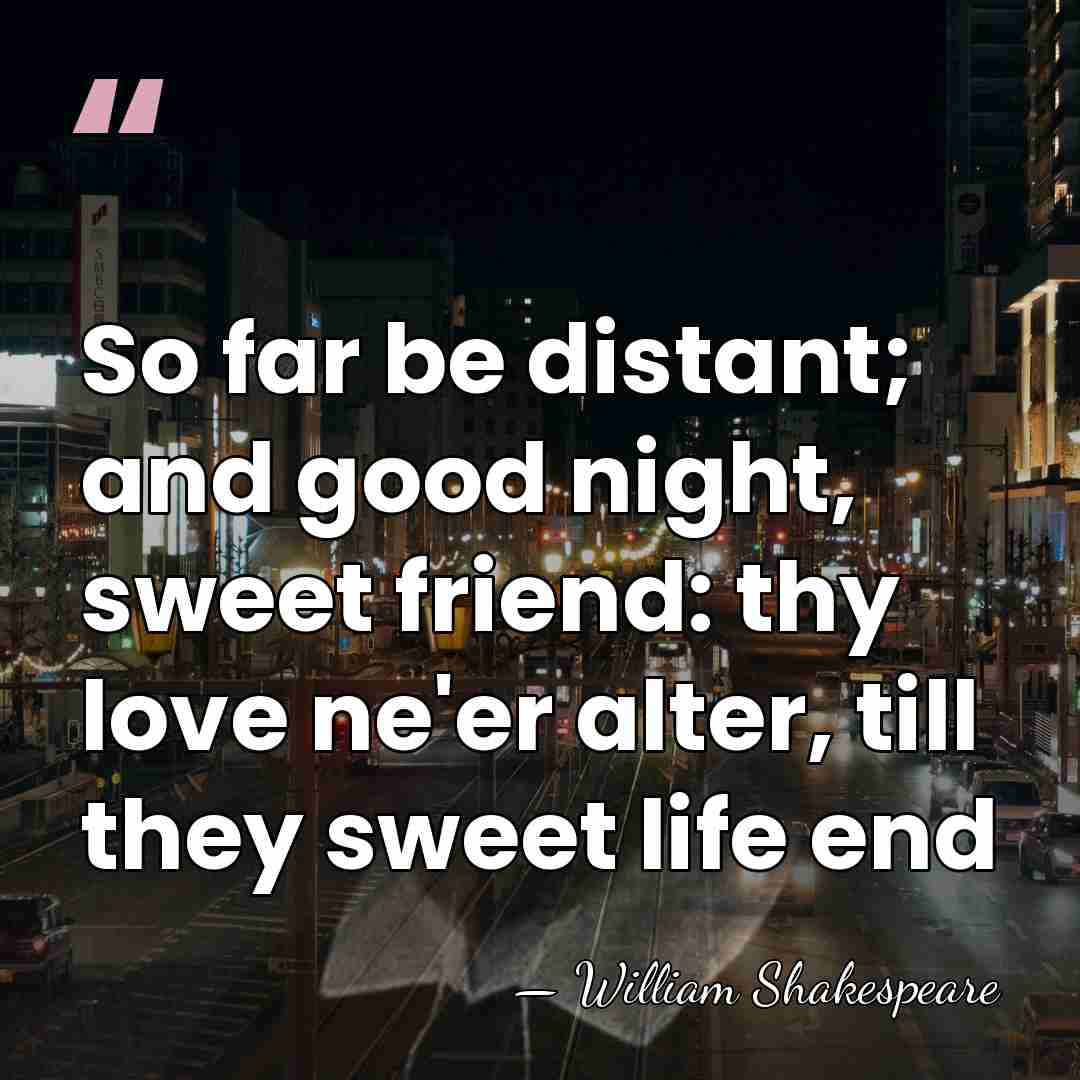 So far be distant; and good night, sweet friend: thy love ne'er&hellip; - William Shakespeare