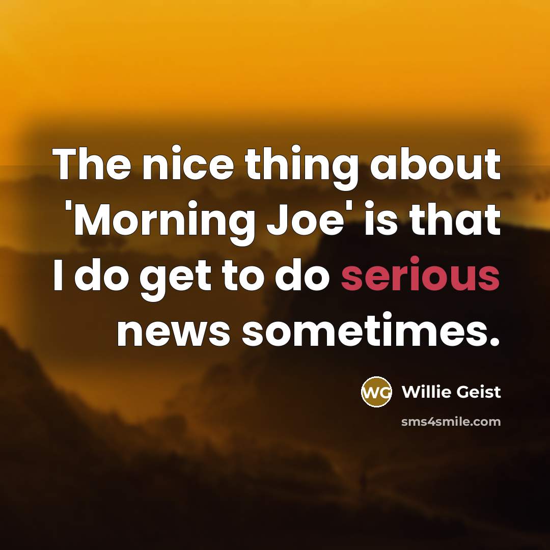 “The nice thing about 'Morning Joe' is that I do…” quote by Willie Geist