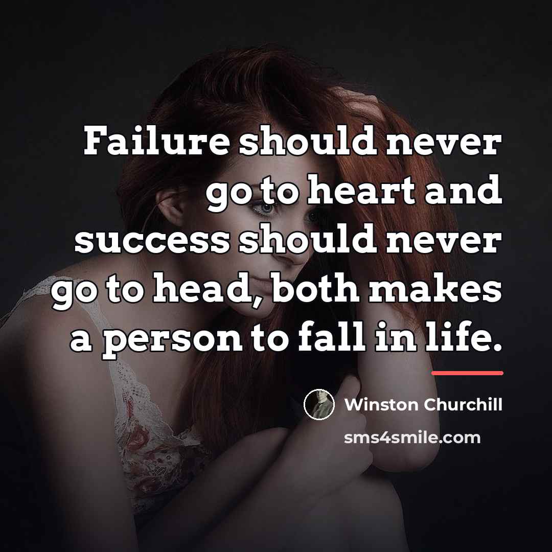 “Failure should never go to heart and success should never…” quote by Winston Churchill