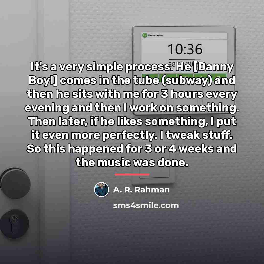 “It's a very simple process. He [Danny Boyl] comes in…” quote by A. R. Rahman