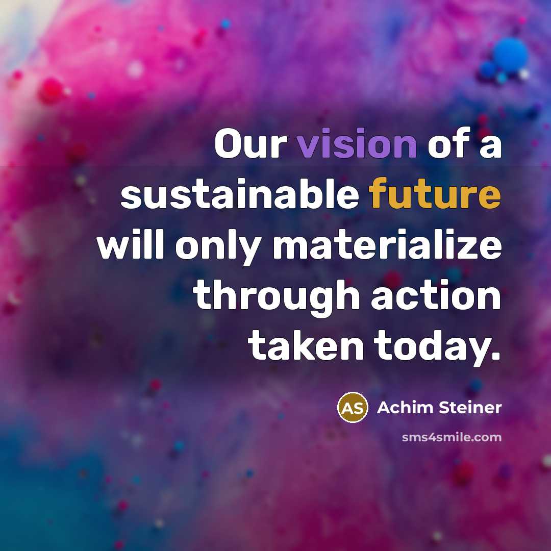 “Our vision of a sustainable future will only materialize through…” quote by Achim Steiner