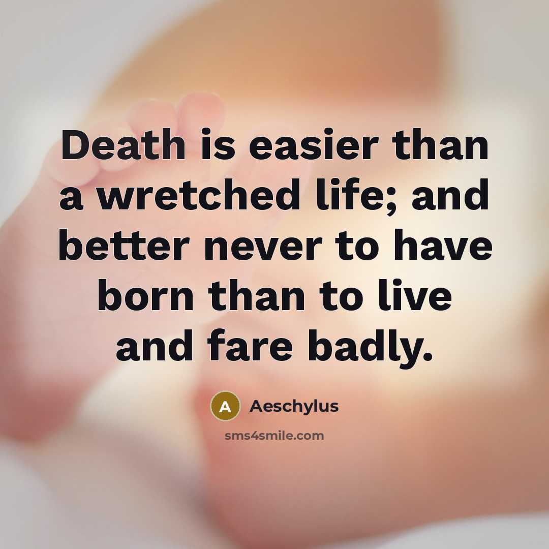 “Death is easier than a wretched life; and better never…” quote by Aeschylus