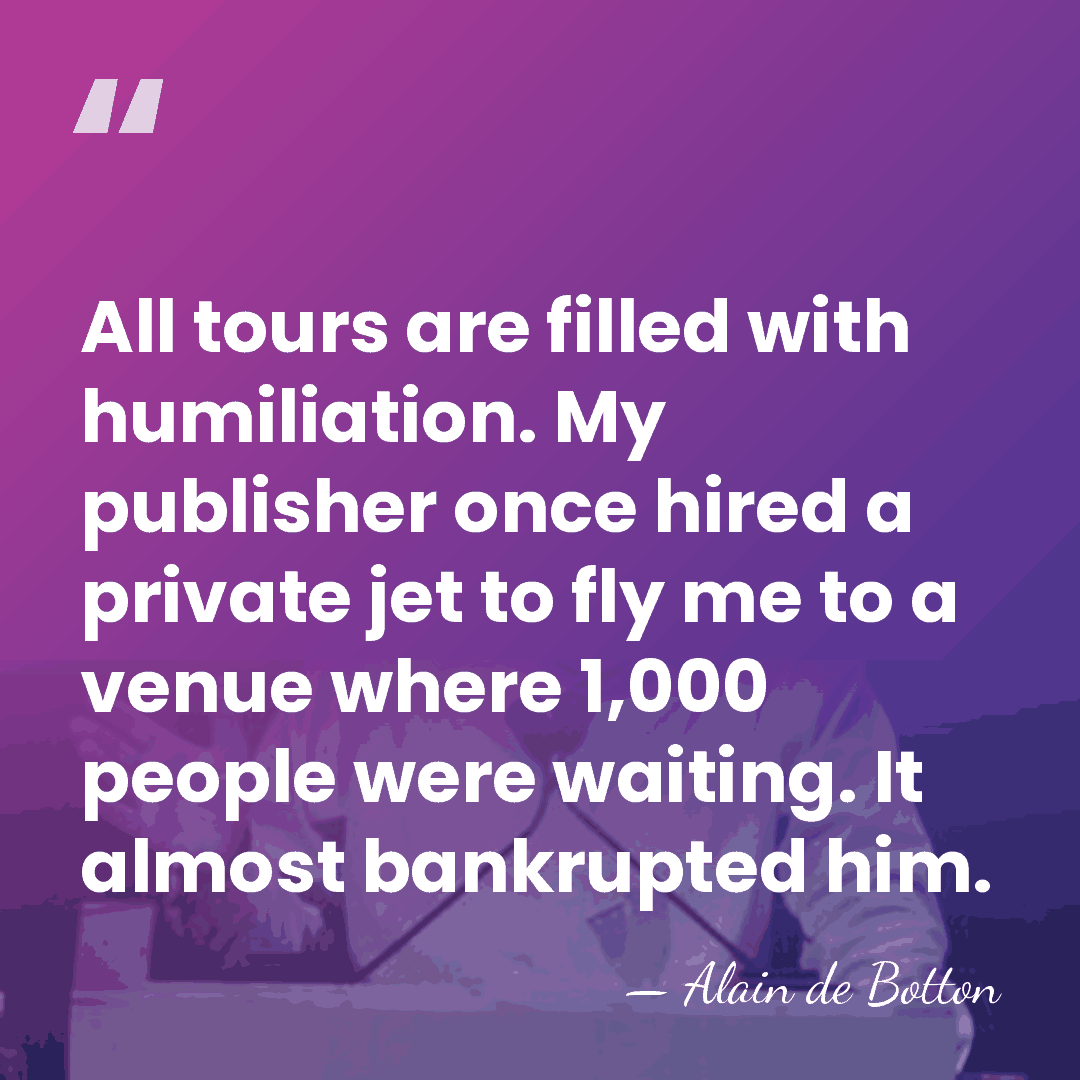 All tours are filled with humiliation. My publisher once hired a private&hellip; - Alain de Botton