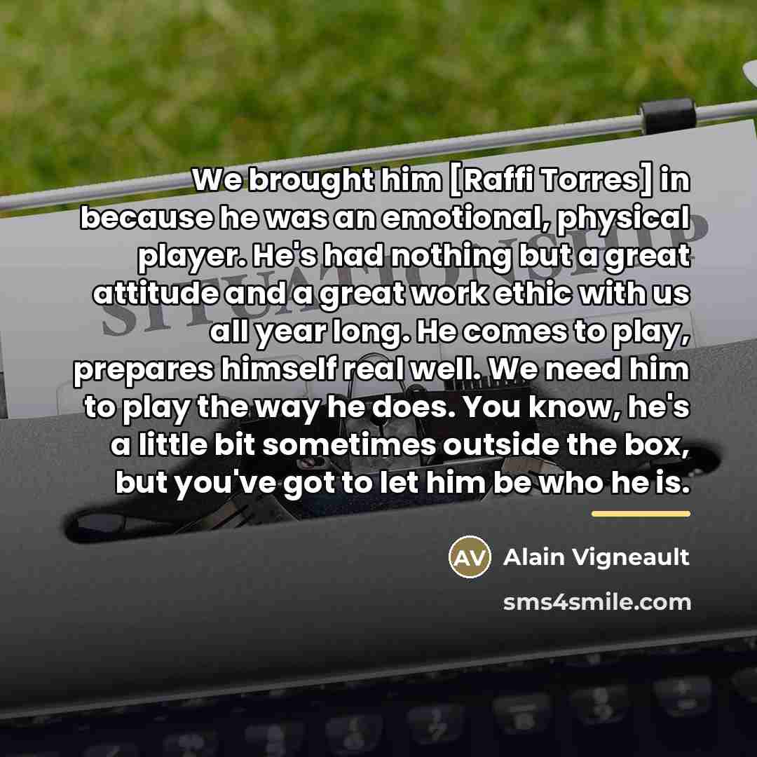 “We brought him [Raffi Torres] in because he was an…” quote by Alain Vigneault