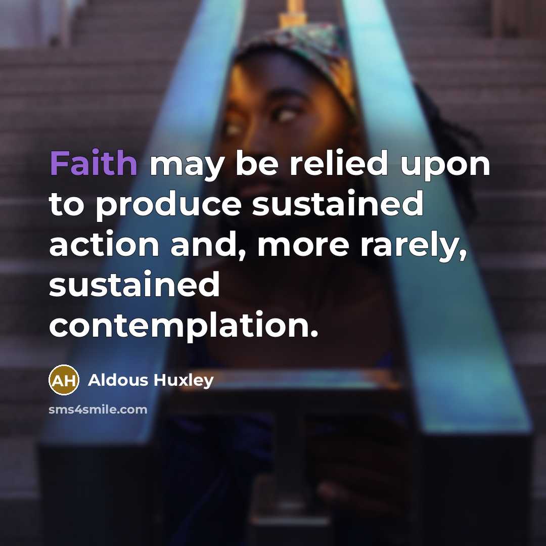 “Faith may be relied upon to produce sustained action and,…” quote by Aldous Huxley