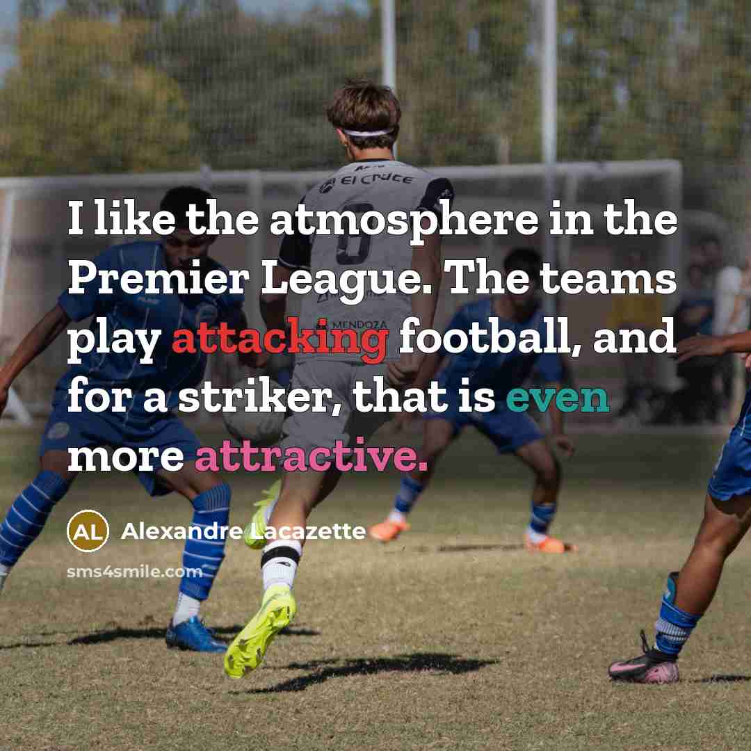 “I like the atmosphere in the Premier League. The teams…” quote by Alexandre Lacazette