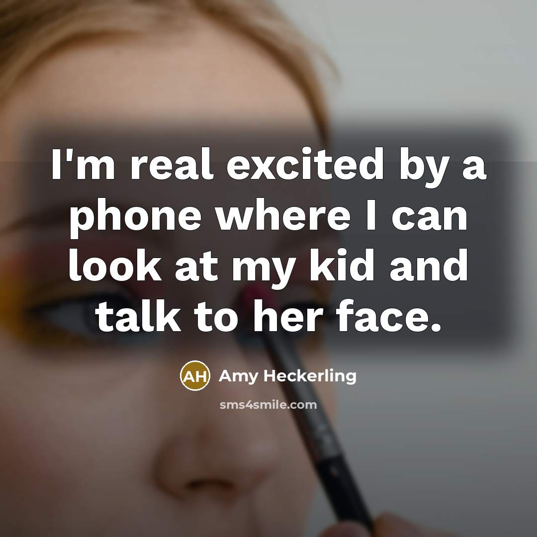 “I'm real excited by a phone where I can look…” quote by Amy Heckerling