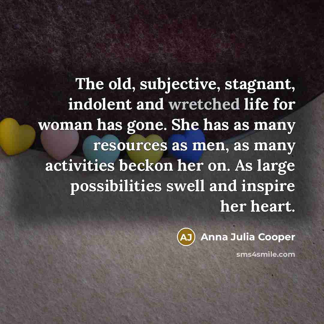 “The old, subjective, stagnant, indolent and wretched life for woman…” quote by Anna Julia Cooper