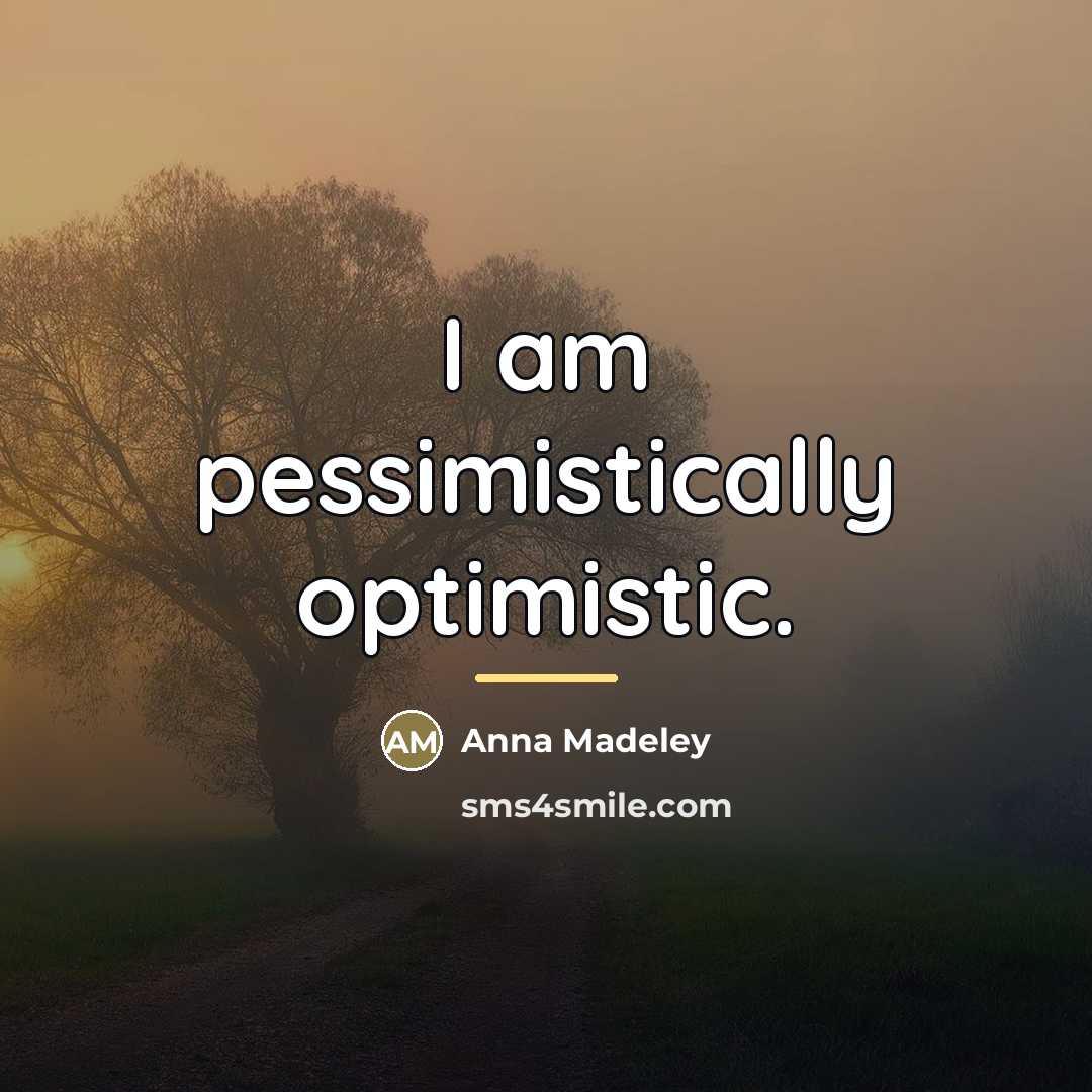 “I am pessimistically optimistic.…” quote by Anna Madeley