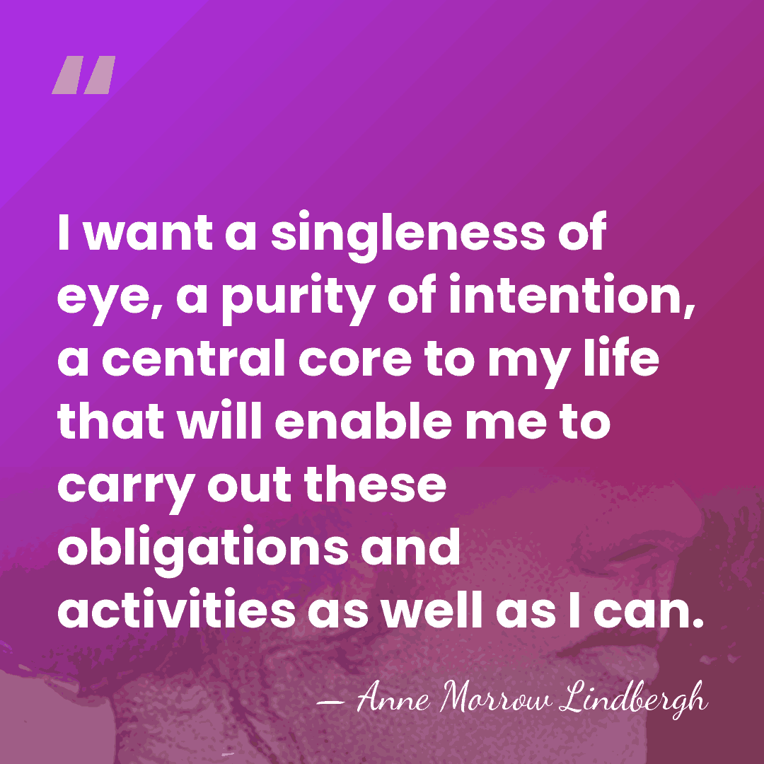 I want a singleness of eye, a purity of intention, a central&hellip; - Anne Morrow Lindbergh