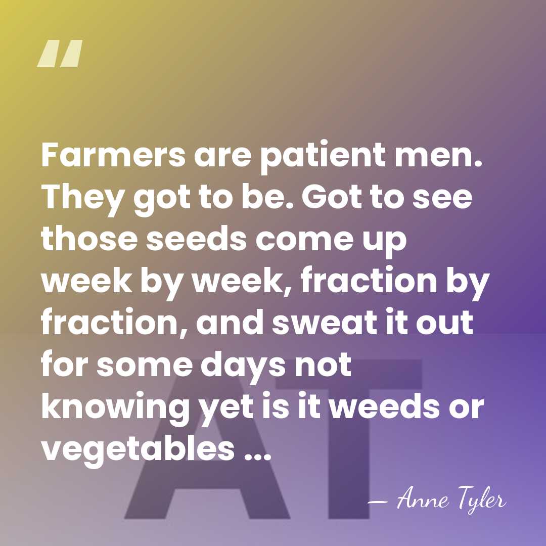 Farmers are patient men. They got to be. Got to see those&hellip; - Anne Tyler