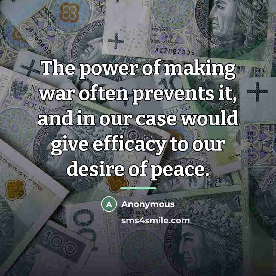“The power of making war often prevents it, and in…” quote by Anonymous