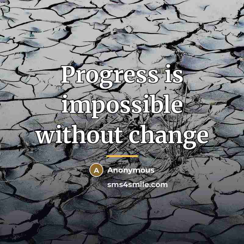 “Progress is impossible without change…” quote by Anonymous
