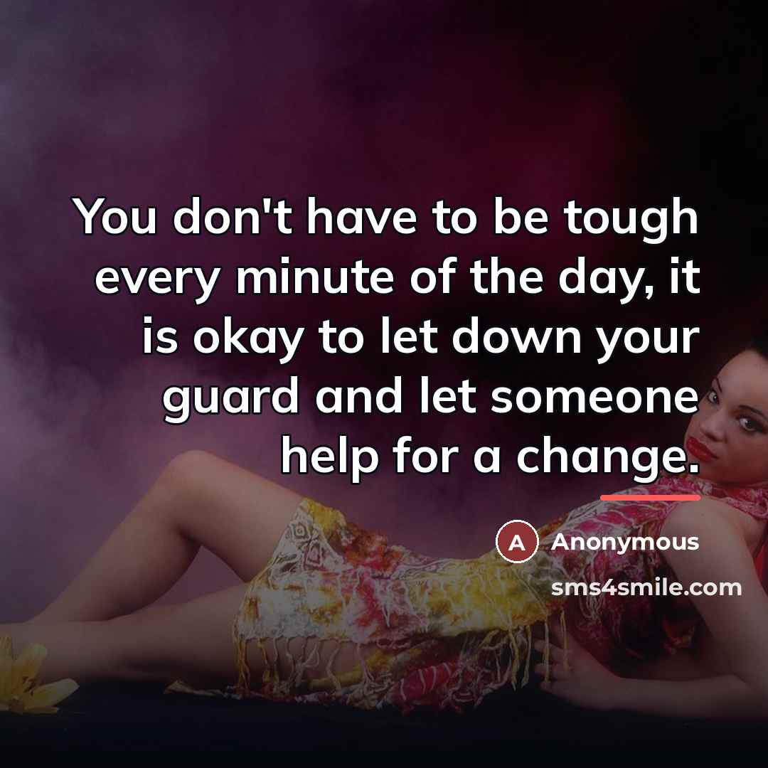 “You don't have to be tough every minute of the…” quote by Anonymous