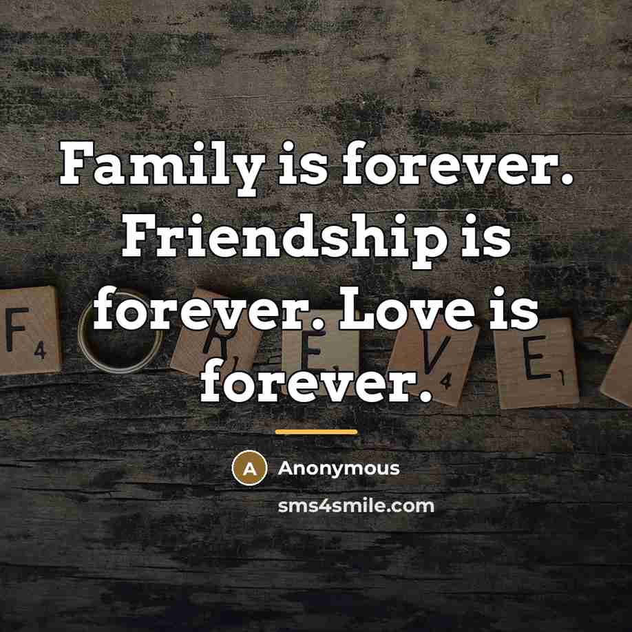 “Family is forever. Friendship is forever. Love is forever.…” quote by Anonymous