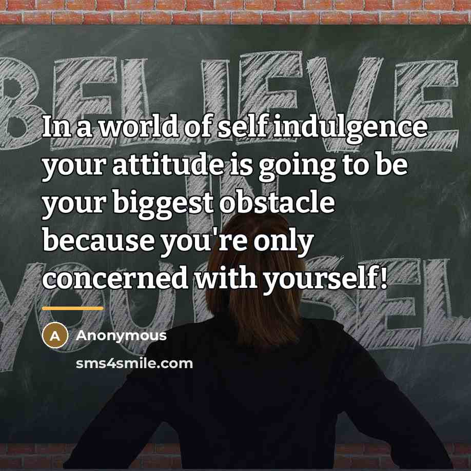 “In a world of self indulgence your attitude is going…” quote by Anonymous