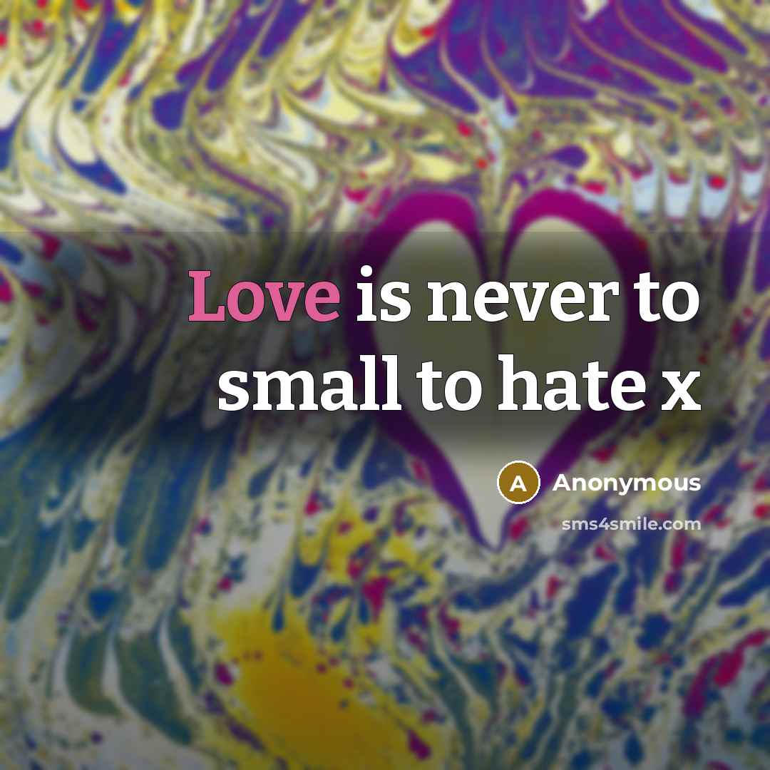 “Love is never to small to hate x…” quote by Anonymous