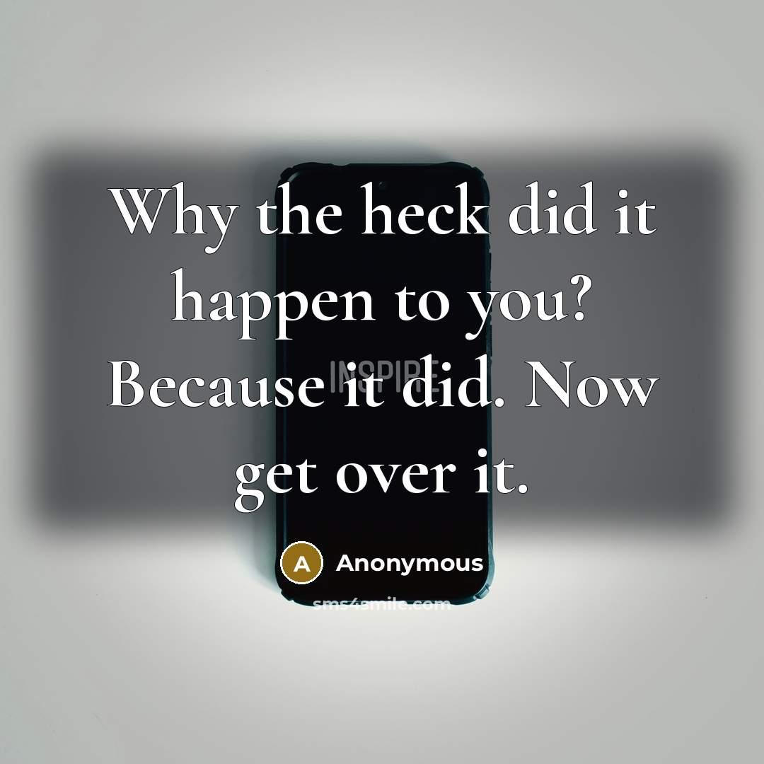 “Why the heck did it happen to you? Because it…” quote by Anonymous