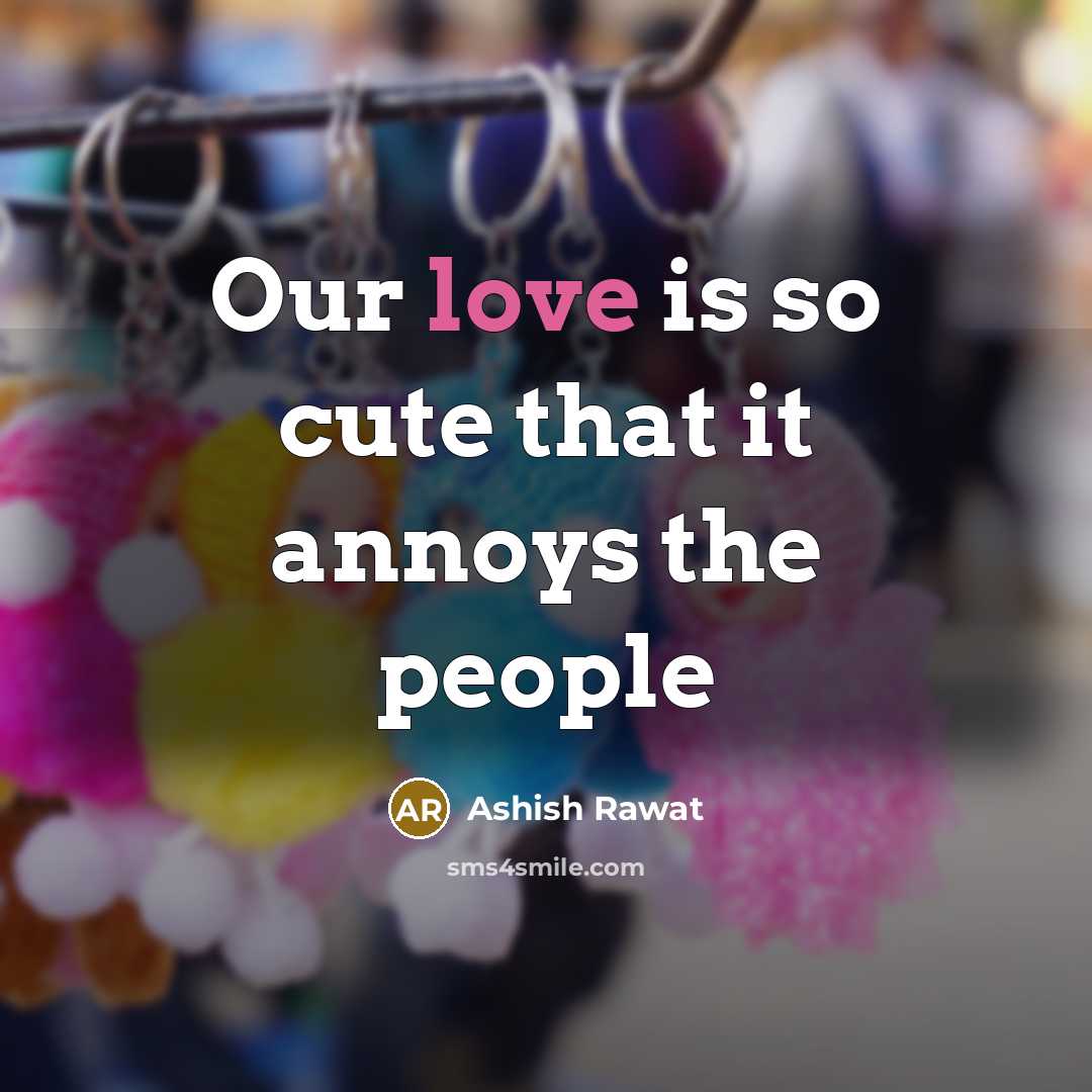 “Our love is so cute that it annoys the people” quote by Ashish Rawat