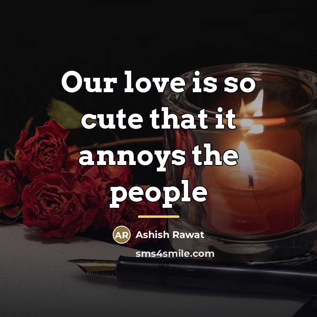 “Our love is so cute that it annoys the people…” quote by Ashish Rawat