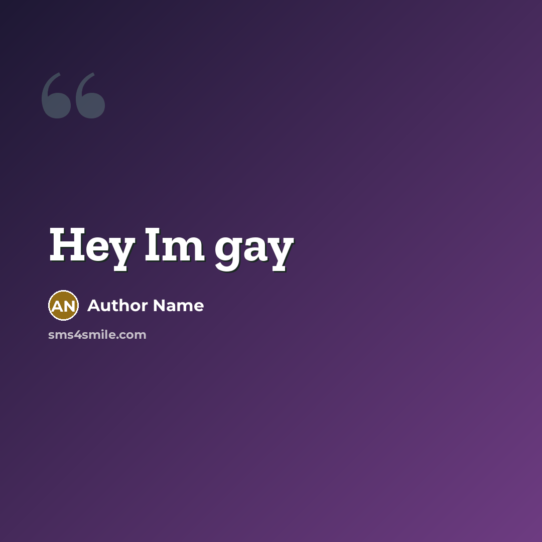 “Hey Im gay…” quote by Author Name