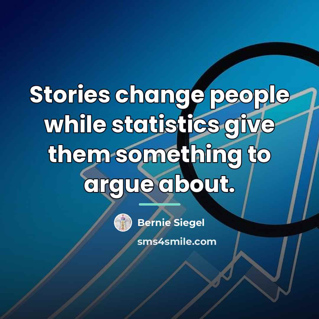 “Stories change people while statistics give them something to argue…” quote by Bernie Siegel