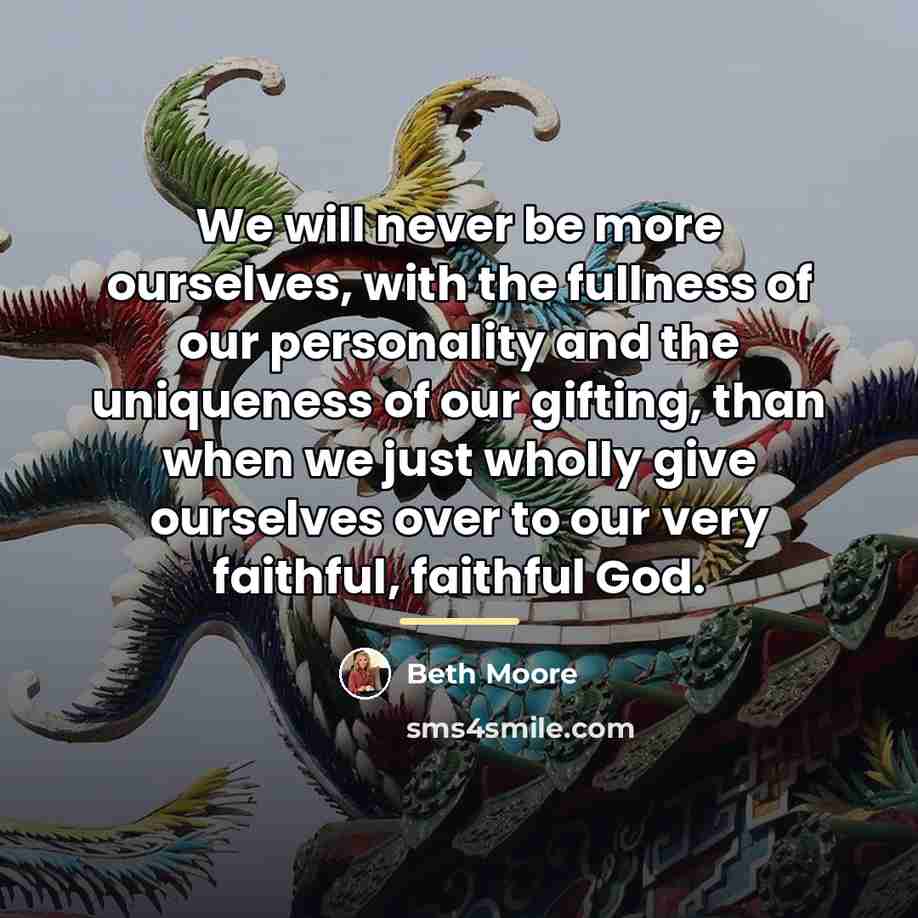“We will never be more ourselves, with the fullness of…” quote by Beth Moore