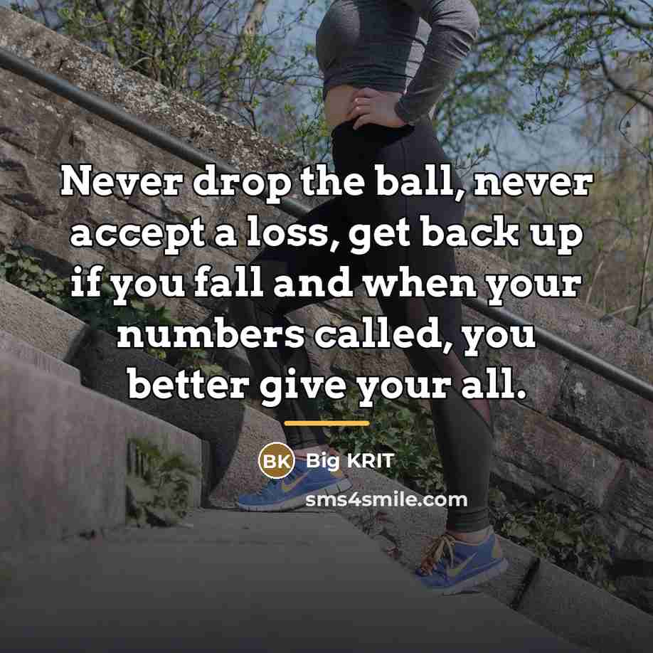 “Never drop the ball, never accept a loss, get back…” quote by Big Krit
