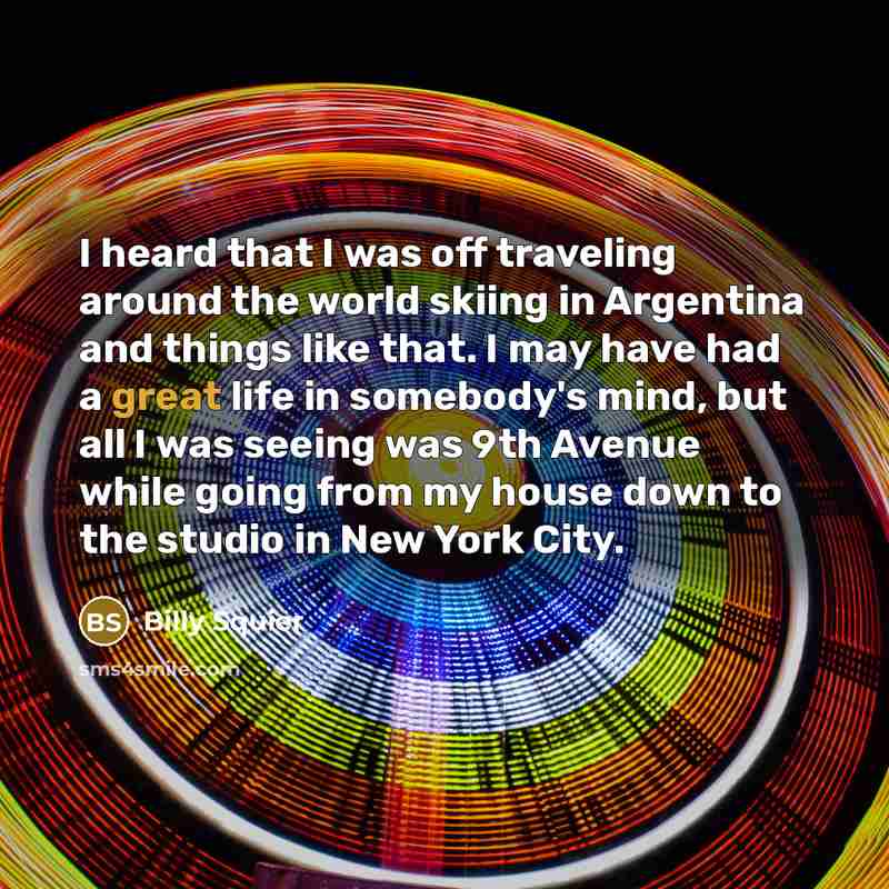 “I heard that I was off traveling around the world…” quote by Billy Squier