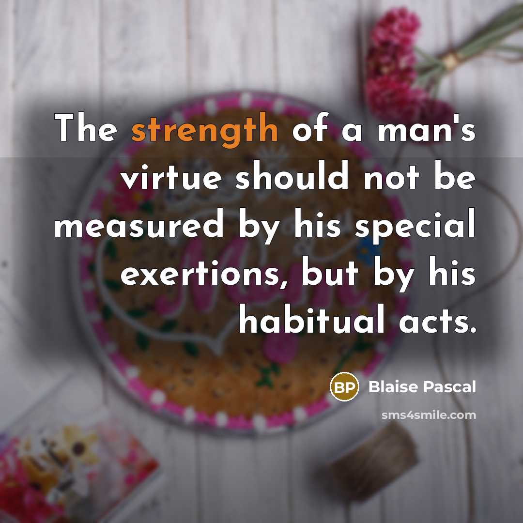“The strength of a man's virtue should not be measured…” quote by Blaise Pascal
