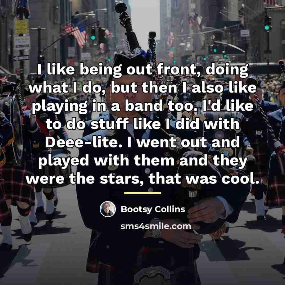 “I like being out front, doing what I do, but…” quote by Bootsy Collins